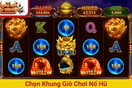 Chọn khung giờ chơi Nổ hũ giúp để săn Jackpot cực lớn