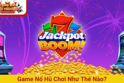 Game nổ hũ chơi như thế nào và mẹo có ngay 95% cơ hội thắng