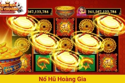 Nổ hũ Hoàng Gia – Game giải trí cực đỉnh, nhận quà siêu khủng